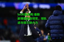 lol外围官网:曼联前锋遭遇进球荒，球队进攻端欠缺火力