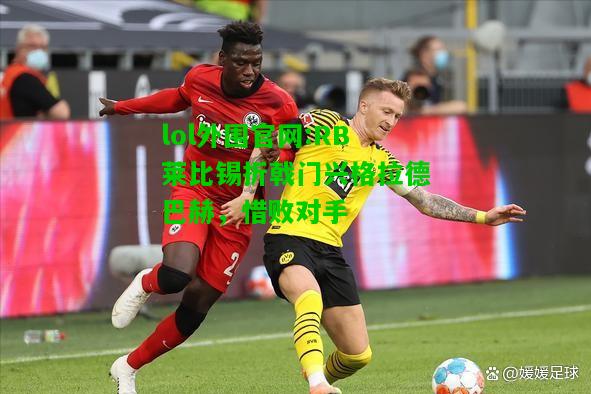 RB莱比锡折戟门兴格拉德巴赫，惜败对手