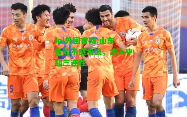 山东鲁能不惑水波，步入中超三连胜