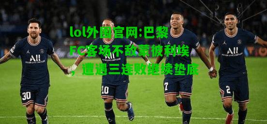 巴黎FC客场不敌蒙彼利埃，遭遇三连败继续垫底