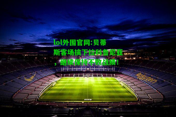 贝蒂斯客场擒下拉科鲁尼亚，继续保持不败战绩！